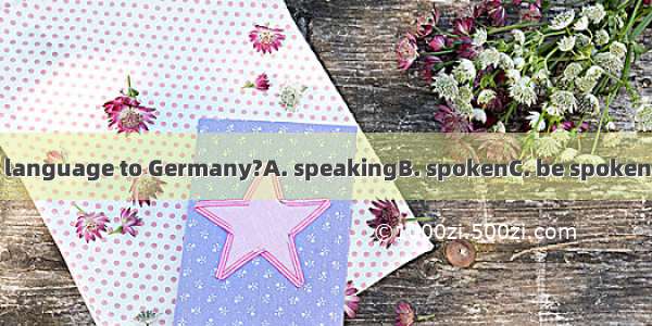 What’s the language to Germany?A. speakingB. spokenC. be spokenD. to speak