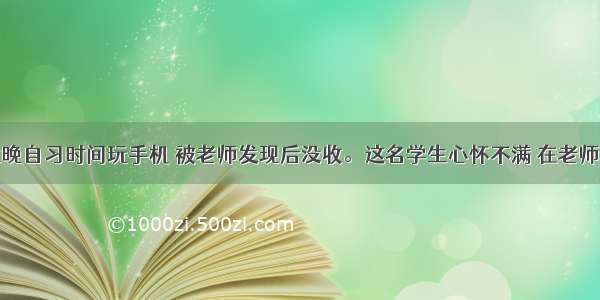 一名中学生晚自习时间玩手机 被老师发现后没收。这名学生心怀不满 在老师走后吐了一