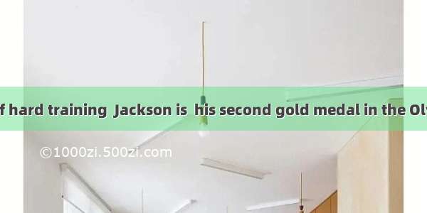 8．With years of hard training  Jackson is  his second gold medal in the Olympics.A. going