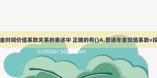 下列关于资金时间价值系数关系的表述中 正确的有()A.普通年金现值系数×投资回收系数