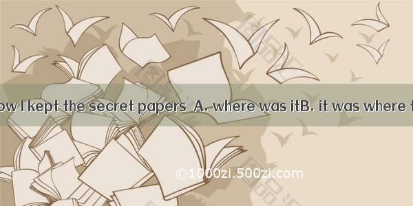 ．I really don’t know I kept the secret papers．A. where was itB. it was where that C. where