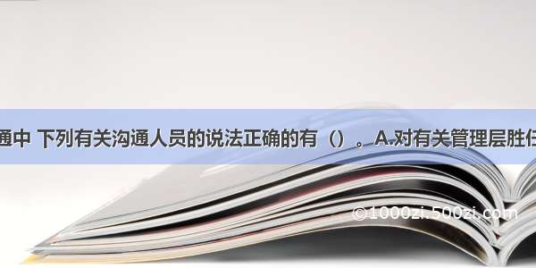 与治理层沟通中 下列有关沟通人员的说法正确的有（）。A.对有关管理层胜任能力的事项