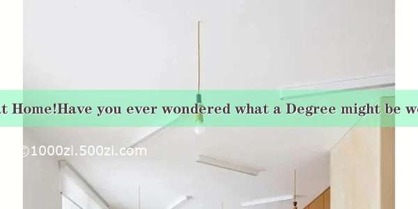 Get Your Degree at Home!Have you ever wondered what a Degree might be worth to you in your