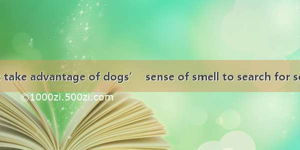 The police always take advantage of dogs’  sense of smell to search for something.A. sensi