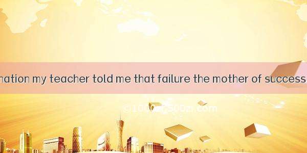 After the examination my teacher told me that failure the mother of success.A. wasB. isC.