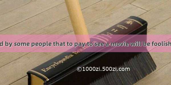It is considered by some people that to pay to see a movie will be foolish you can see it