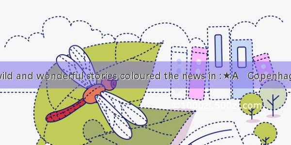 Some weird  wild and wonderful stories coloured the news in :★A   Copenhagen bus compa