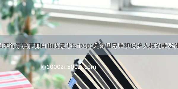 单选题我国实行宗教信仰自由政策① 是我国尊重和保护人权的重要体现 