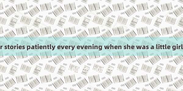 Her mother  her stories patiently every evening when she was a little girl.A. was used to