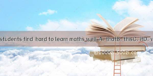 Most students find  hard to learn maths well.A. thatB. thisC. itD. very