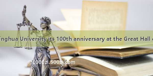 On April 24  Tsinghua University its 100th anniversary at the Great Hall of the People in