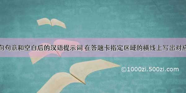 根据下列各句句意和空白后的汉语提示词 在答题卡指定区域的横线上写出对应单词的正确