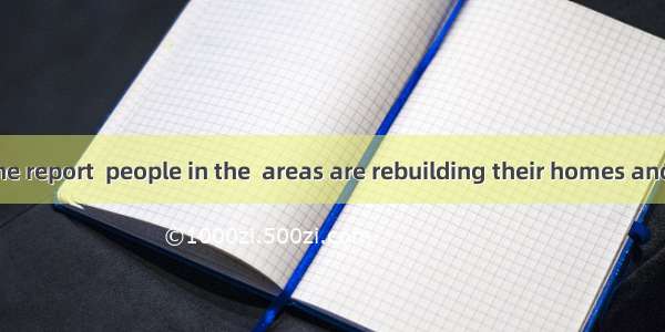 According to the report  people in the  areas are rebuilding their homes and many roads  t