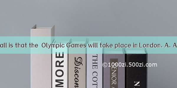 is known to us all is that the  Olympic Games will take place in London. A. AsB. WhatC