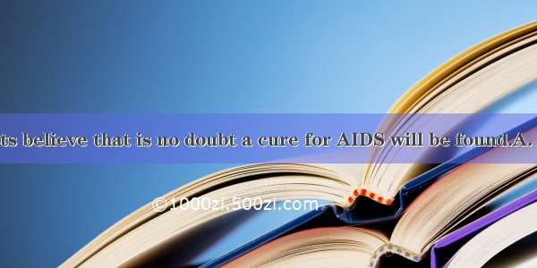 Some scientists believe that is no doubt a cure for AIDS will be found.A. it; thatB. it; w