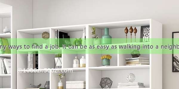 There are many ways to find a job. It can be as easy as walking into a neighborhood store