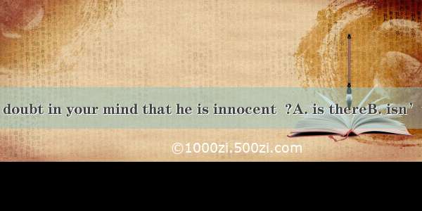 There is little doubt in your mind that he is innocent  ?A. is thereB. isn’t thereC. is he