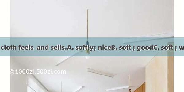 This kind of cloth feels  and sells.A. softly; niceB. soft ; goodC. soft ; wellD. soft ; n