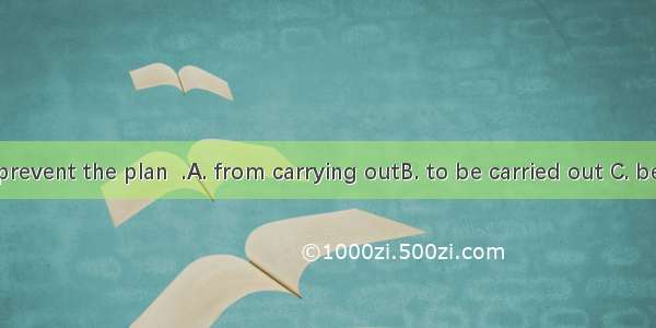 No one can prevent the plan  .A. from carrying outB. to be carried out C. being carried o