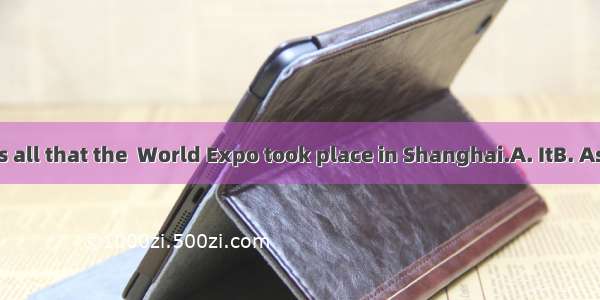 is known to us all that the  World Expo took place in Shanghai.A. ItB. AsC. WhichD. W