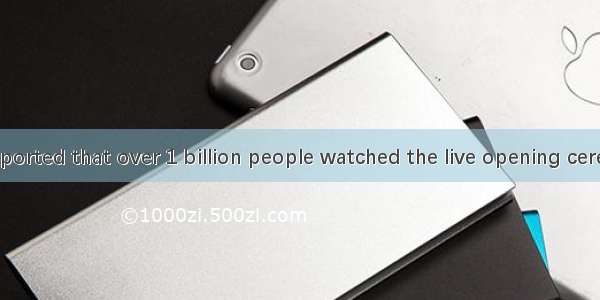 .-----It’s reported that over 1 billion people watched the live opening ceremony of So