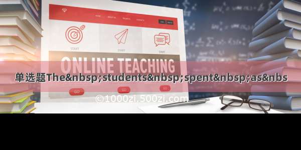 单选题The students spent as&nbs