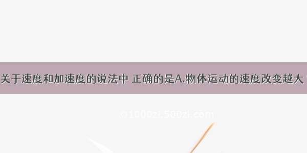 单选题下列关于速度和加速度的说法中 正确的是A.物体运动的速度改变越大 它的加速度