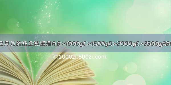 正常足月儿的出生体重是A.B.>1000gC.>1500gD.>2000gE.>2500gABCDE