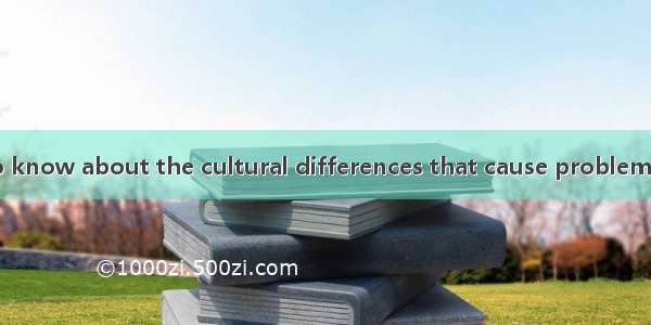 It is important to know about the cultural differences that cause problemsA. mustB. mayC.