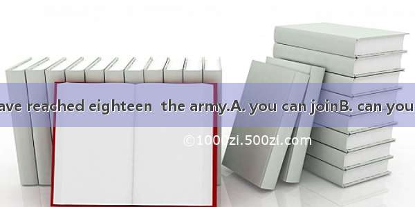 Only after you have reached eighteen  the army.A. you can joinB. can you joinC. you can jo