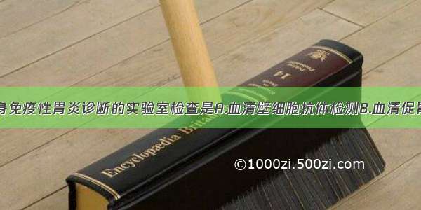 最有助于自身免疫性胃炎诊断的实验室检查是A.血清壁细胞抗体检测B.血清促胃液素测定C.