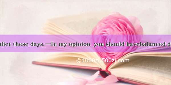 —I’m going on diet these days.—In my opinion  you should havebalanced diet.A. a; /B. a; aC