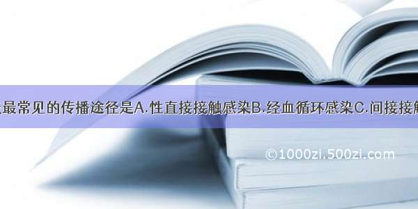 滴虫性阴道炎最常见的传播途径是A.性直接接触感染B.经血循环感染C.间接接触感染D.内源