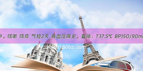 男 71岁。咳嗽 咳痰 气短2天 高血压病史。查体：T37.5℃ BP150/90mmHg 