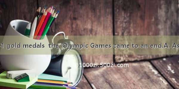 China winning 51 gold medals  the  Olympic Games came to an end.A. AsB. ForC. Because