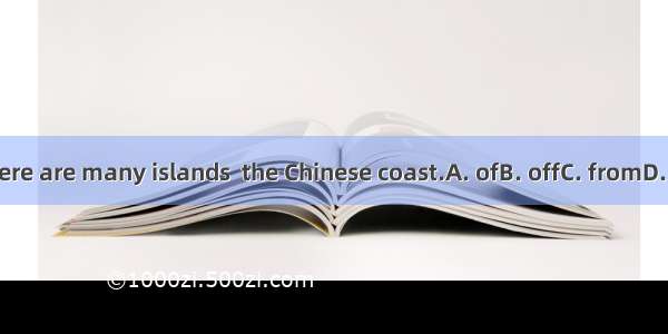 There are many islands  the Chinese coast.A. ofB. offC. fromD. on