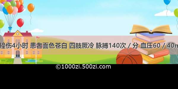 上腹部汽车撞伤4小时 患者面色苍白 四肢厥冷 脉搏140次／分 血压60／40mmHg 全腹