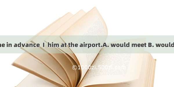 If you had told me in advance  I  him at the airport.A. would meet B. would had meetC. wou