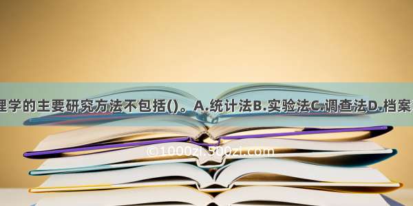 社会心理学的主要研究方法不包括()。A.统计法B.实验法C.调查法D.档案法ABCD