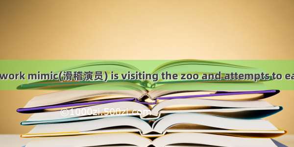 One day an out of work mimic(滑稽演员) is visiting the zoo and attempts to earn some money as