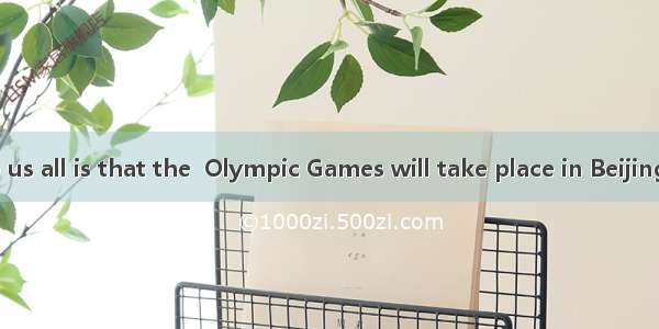 is known to us all is that the  Olympic Games will take place in Beijing.A. What BI