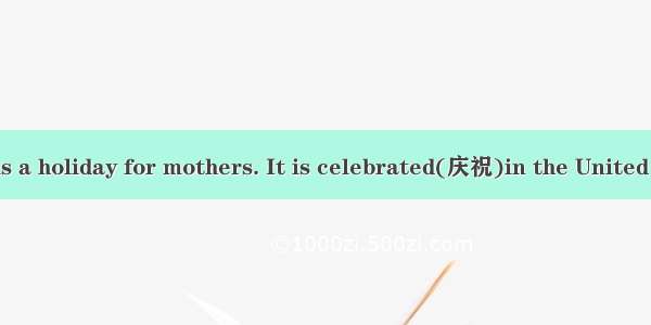 Mother’s Day is a holiday for mothers. It is celebrated(庆祝)in the United States  England