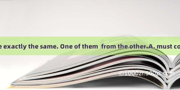 Their answers are exactly the same. One of them  from the other.A. must copyB. must have c