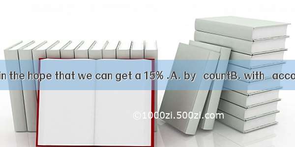 We paid  cash in the hope that we can get a 15% .A. by   countB. with   accountC. in   di