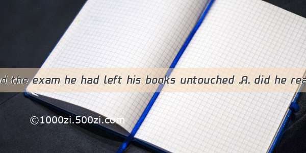 Not until he failed the exam he had left his books untouched .A. did he realizeB. had he r