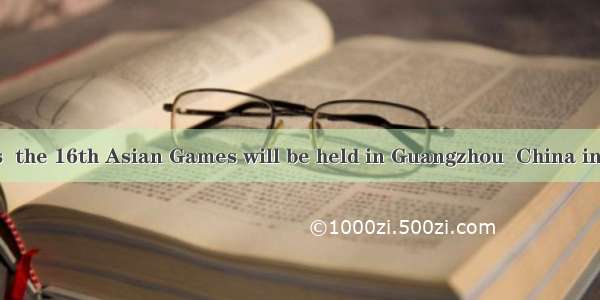 is known to us  the 16th Asian Games will be held in Guangzhou  China in November  .A