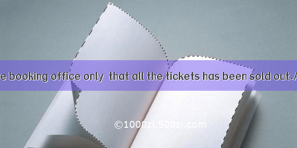 He hurried to the booking office only  that all the tickets has been sold out.A. to be tol