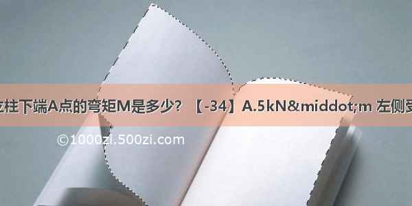 如图3-60所示结构 立柱下端A点的弯矩M是多少？【-34】A.5kN·m 左侧受拉B.6kN·