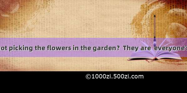 Would you mind not picking the flowers in the garden？They are  everyone's enjoyment.A. inB