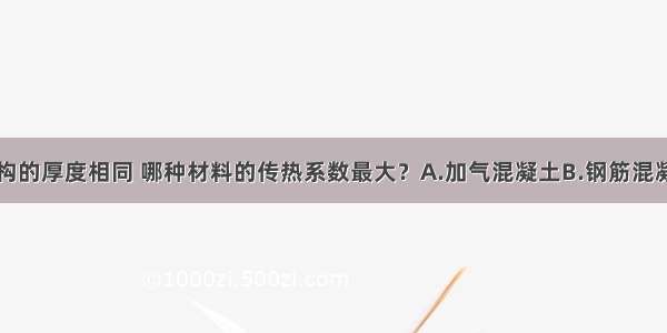 以下围护结构的厚度相同 哪种材料的传热系数最大？A.加气混凝土B.钢筋混凝土C.岩棉板